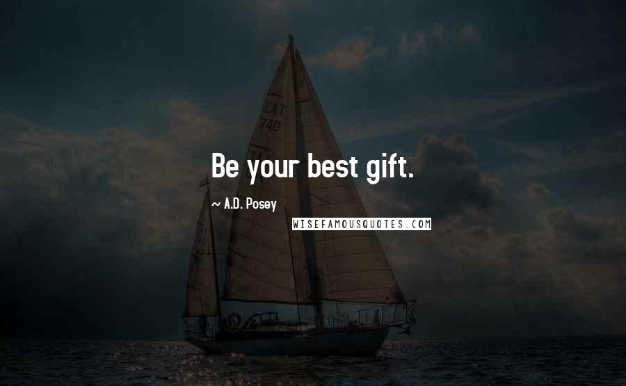 A.D. Posey Quotes: Be your best gift.