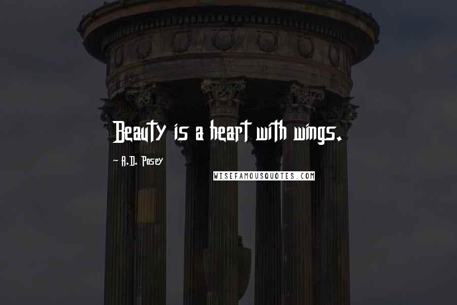 A.D. Posey Quotes: Beauty is a heart with wings.