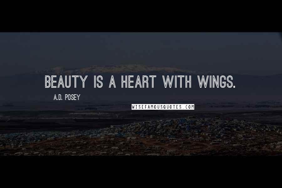 A.D. Posey Quotes: Beauty is a heart with wings.