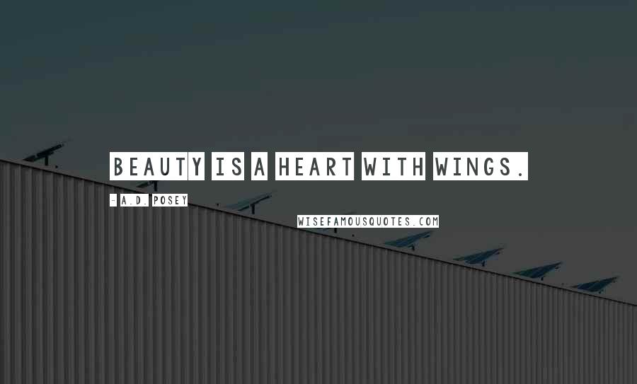 A.D. Posey Quotes: Beauty is a heart with wings.