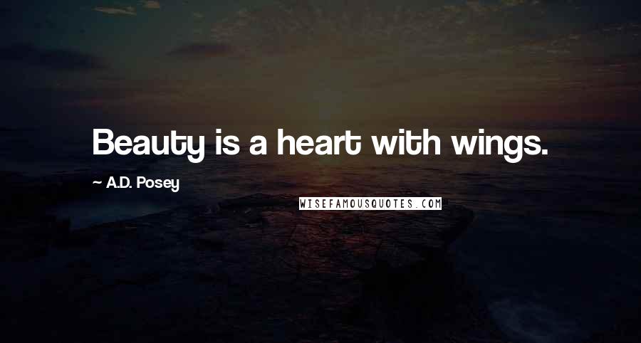 A.D. Posey Quotes: Beauty is a heart with wings.