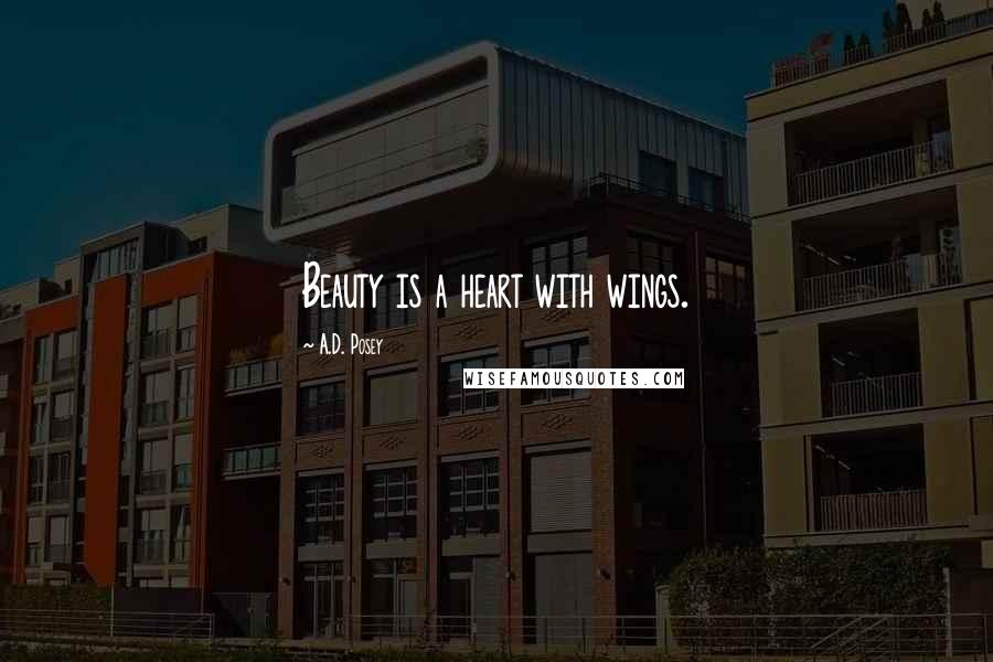 A.D. Posey Quotes: Beauty is a heart with wings.