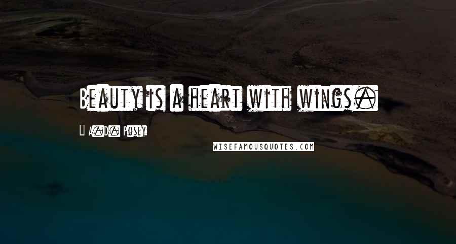 A.D. Posey Quotes: Beauty is a heart with wings.