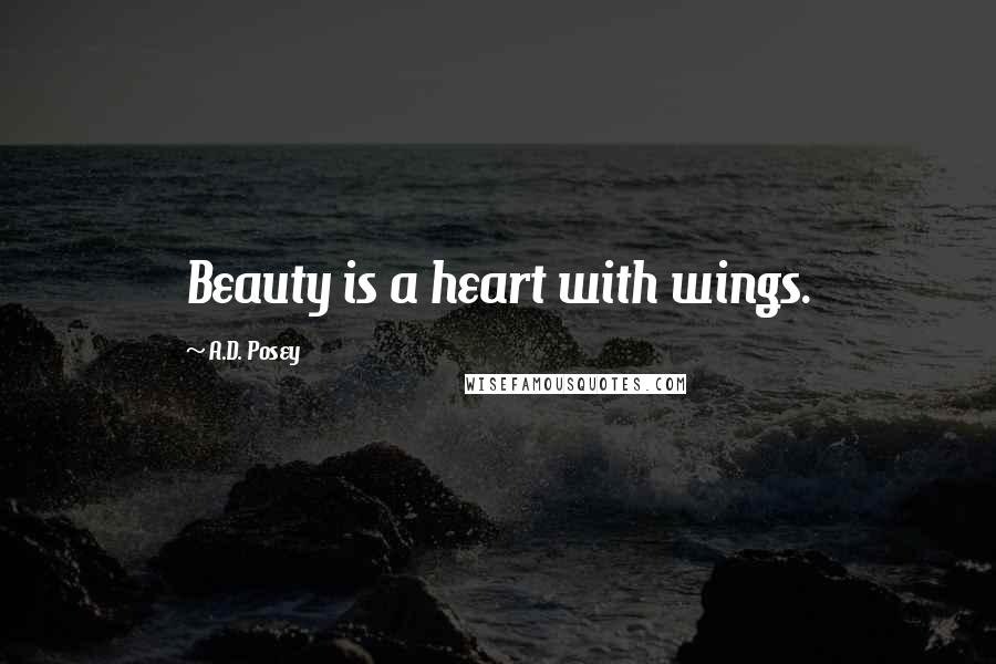 A.D. Posey Quotes: Beauty is a heart with wings.