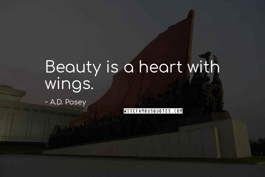 A.D. Posey Quotes: Beauty is a heart with wings.