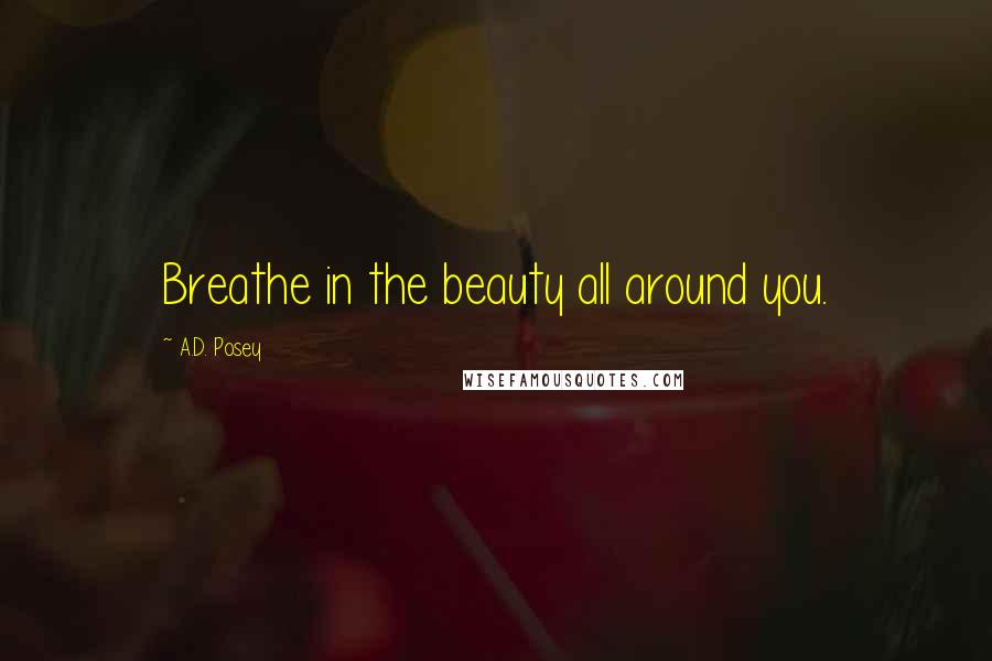 A.D. Posey Quotes: Breathe in the beauty all around you.