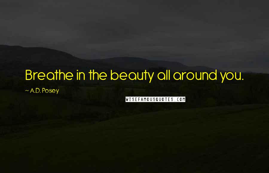 A.D. Posey Quotes: Breathe in the beauty all around you.