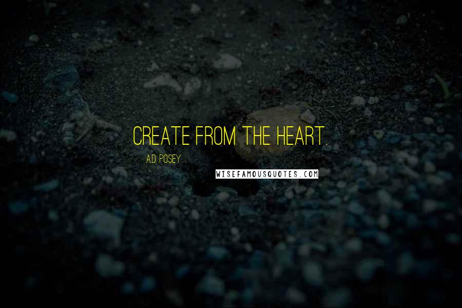 A.D. Posey Quotes: Create from the heart.