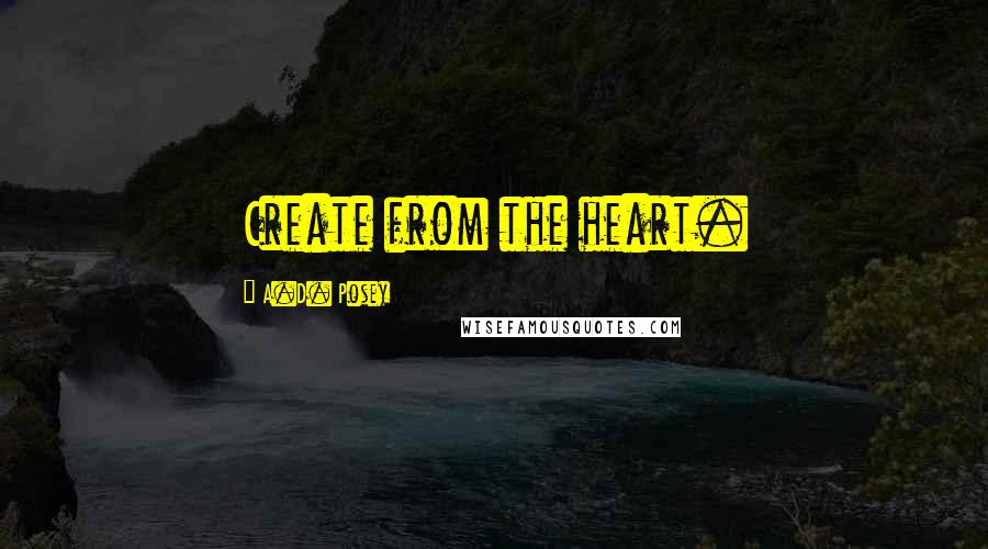 A.D. Posey Quotes: Create from the heart.