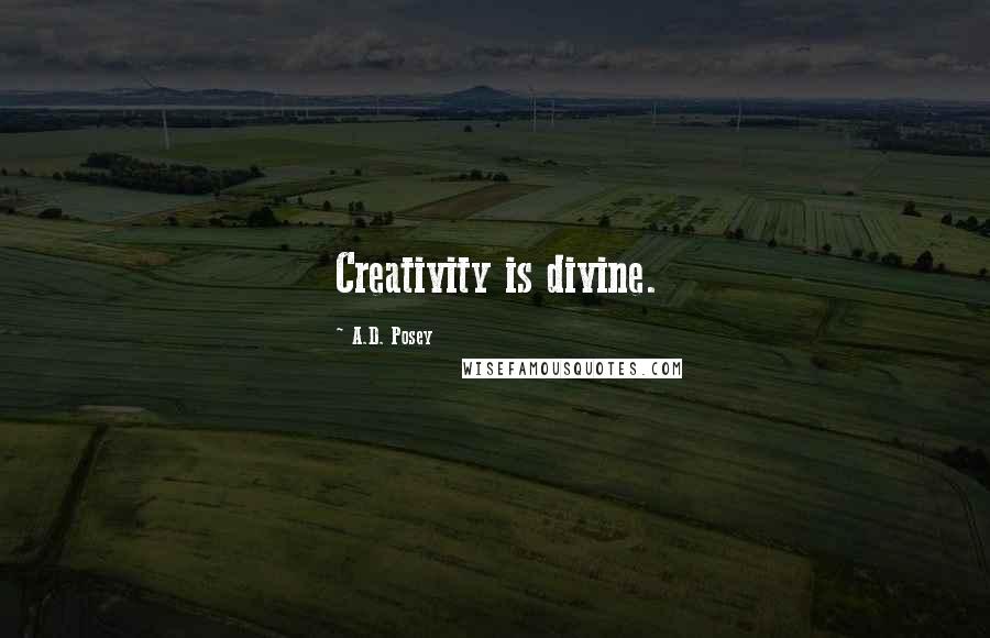 A.D. Posey Quotes: Creativity is divine.