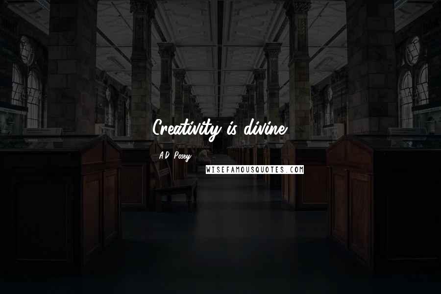 A.D. Posey Quotes: Creativity is divine.