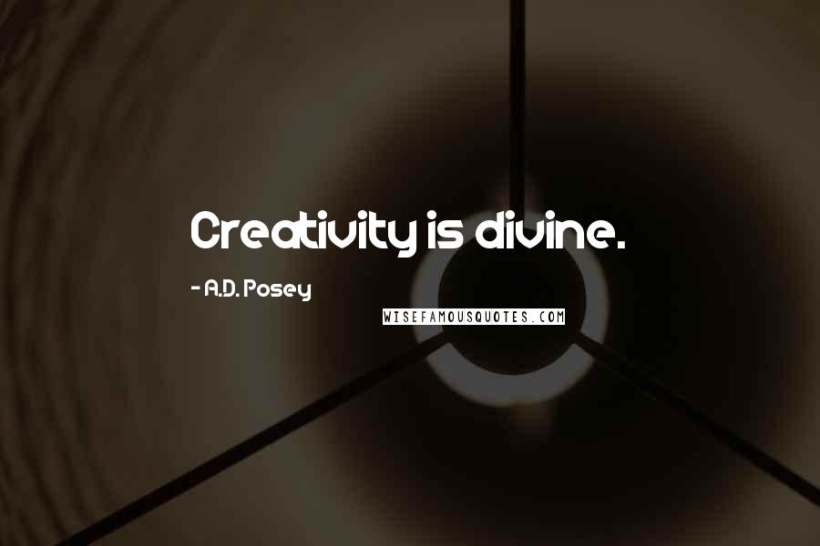 A.D. Posey Quotes: Creativity is divine.