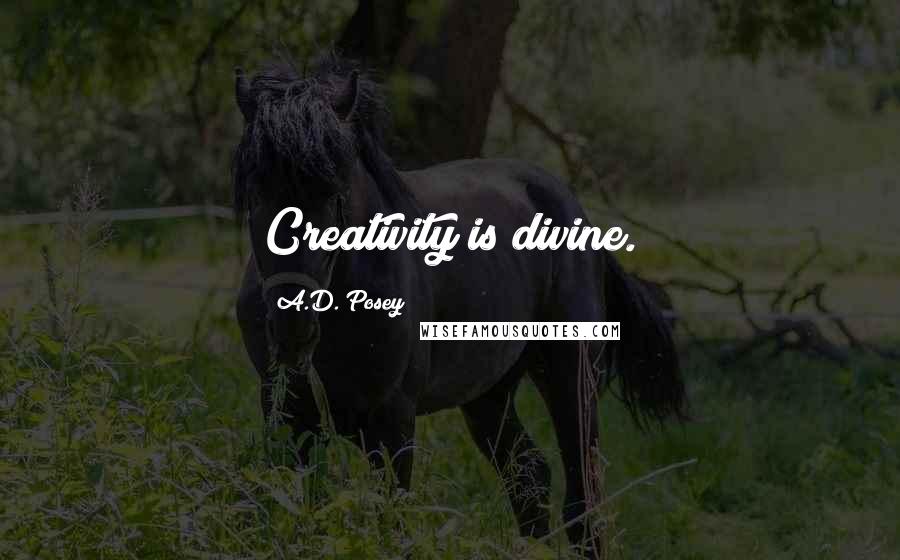 A.D. Posey Quotes: Creativity is divine.
