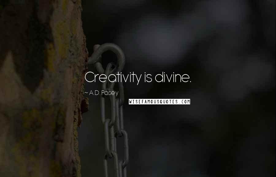 A.D. Posey Quotes: Creativity is divine.