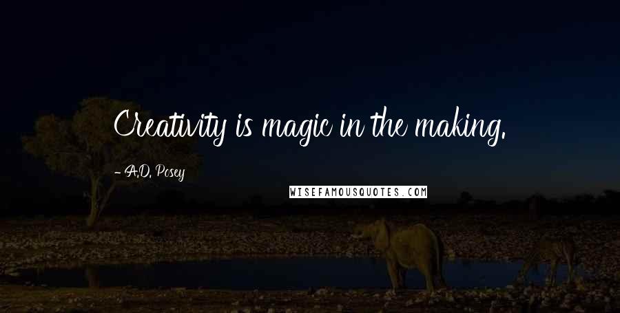 A.D. Posey Quotes: Creativity is magic in the making.