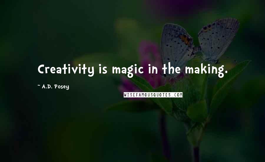 A.D. Posey Quotes: Creativity is magic in the making.