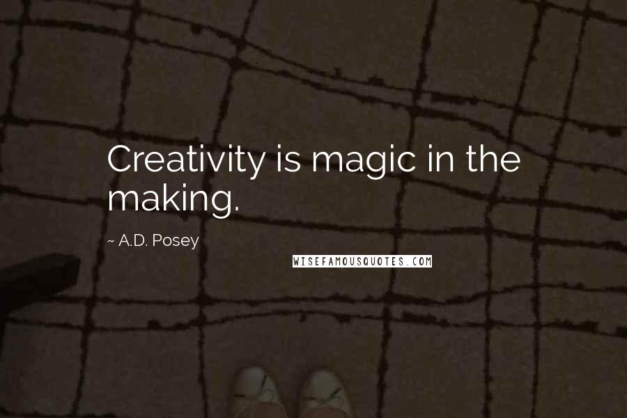 A.D. Posey Quotes: Creativity is magic in the making.