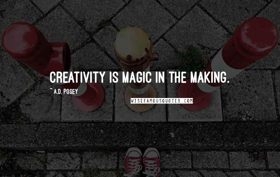 A.D. Posey Quotes: Creativity is magic in the making.