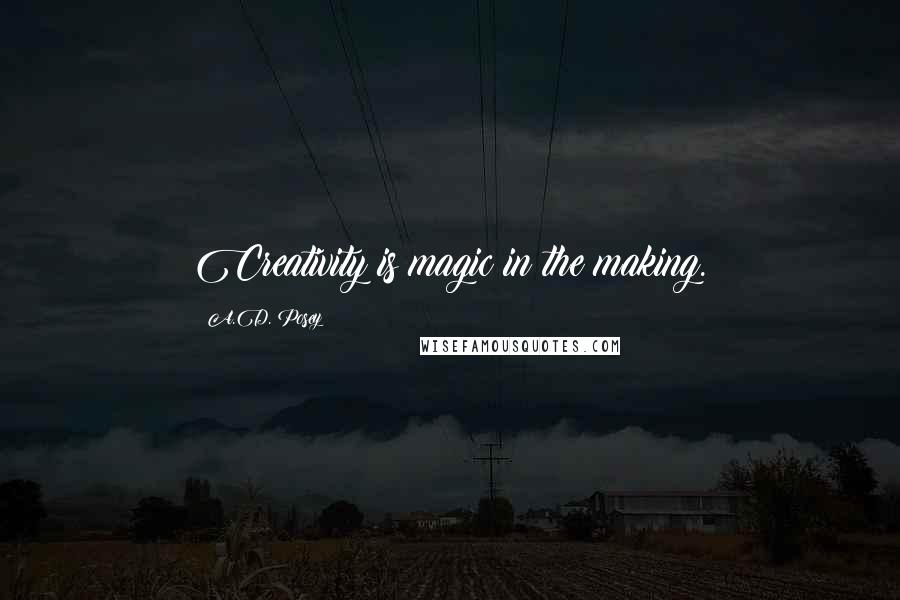 A.D. Posey Quotes: Creativity is magic in the making.