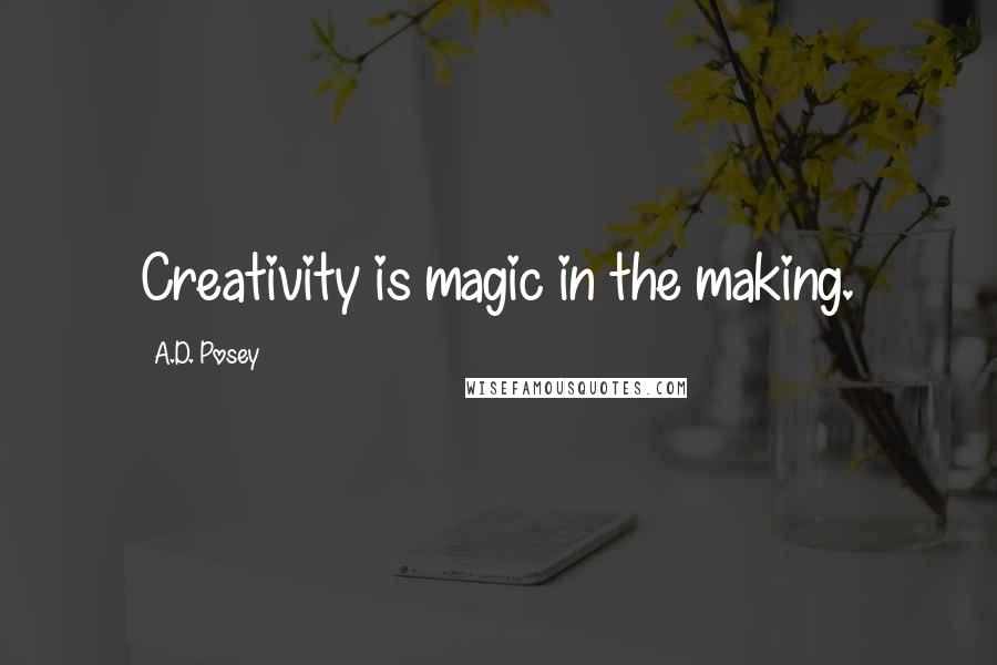 A.D. Posey Quotes: Creativity is magic in the making.