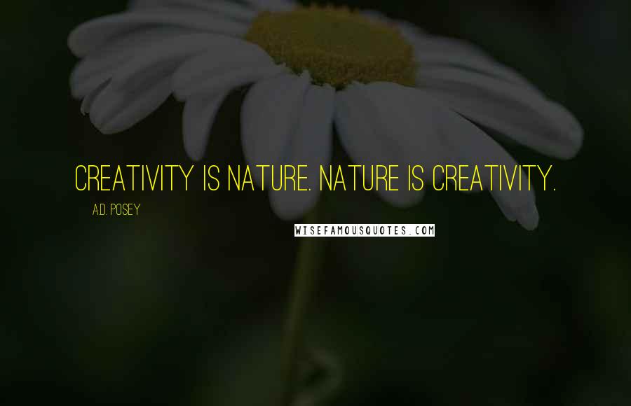 A.D. Posey Quotes: Creativity is nature. Nature is creativity.