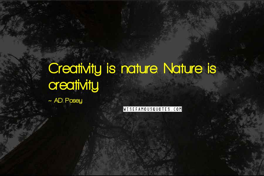 A.D. Posey Quotes: Creativity is nature. Nature is creativity.