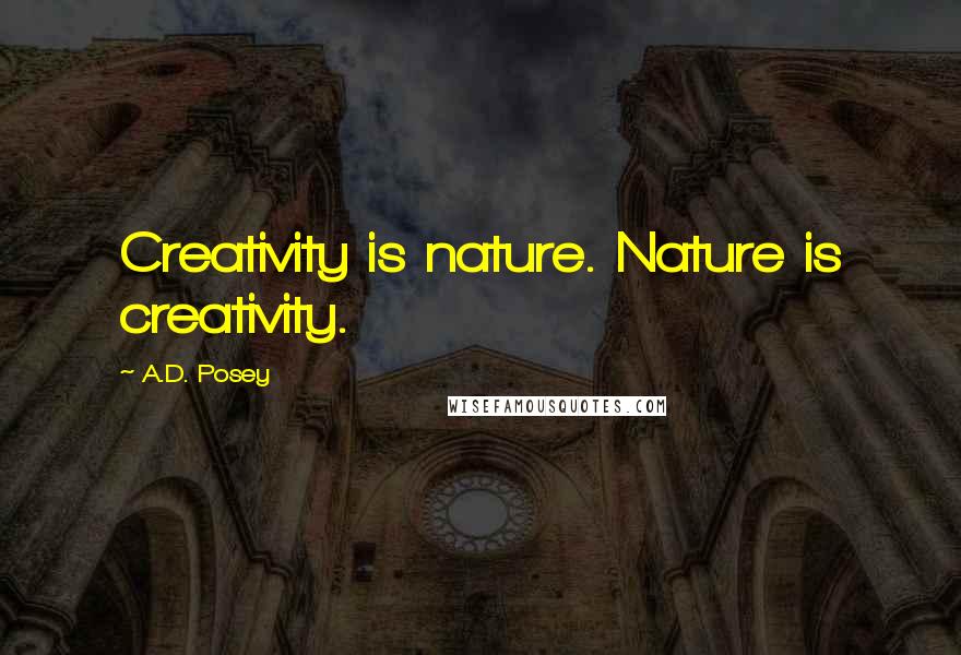 A.D. Posey Quotes: Creativity is nature. Nature is creativity.