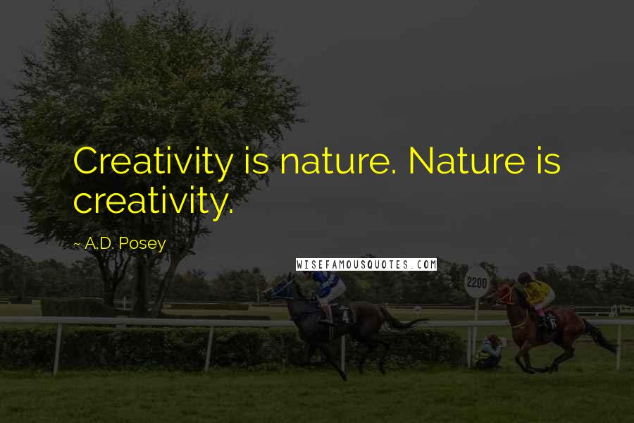 A.D. Posey Quotes: Creativity is nature. Nature is creativity.