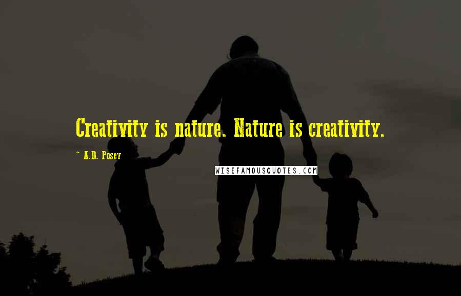 A.D. Posey Quotes: Creativity is nature. Nature is creativity.