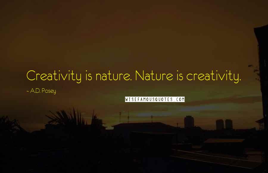 A.D. Posey Quotes: Creativity is nature. Nature is creativity.