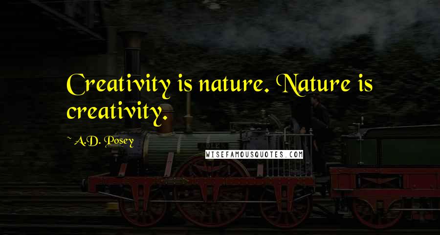 A.D. Posey Quotes: Creativity is nature. Nature is creativity.