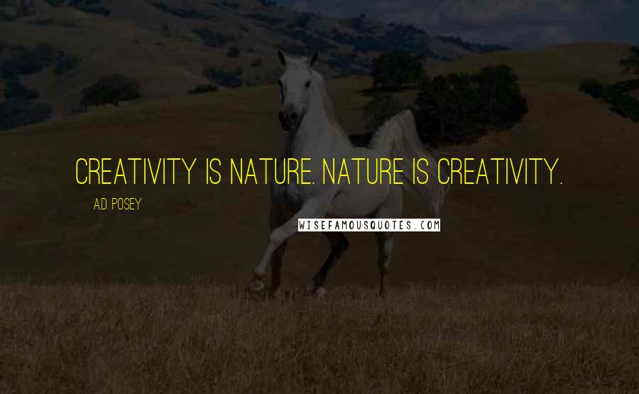A.D. Posey Quotes: Creativity is nature. Nature is creativity.