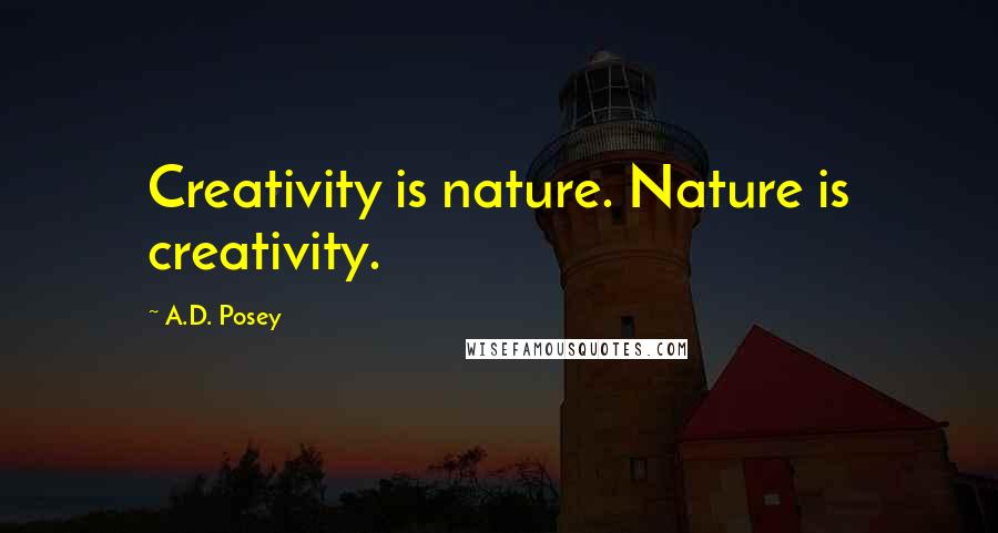 A.D. Posey Quotes: Creativity is nature. Nature is creativity.