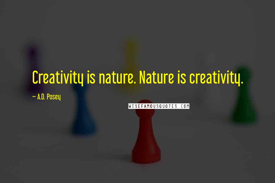 A.D. Posey Quotes: Creativity is nature. Nature is creativity.