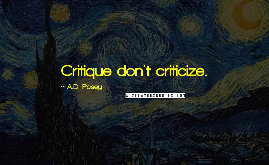 A.D. Posey Quotes: Critique don't criticize.