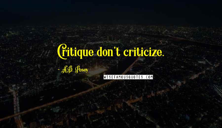 A.D. Posey Quotes: Critique don't criticize.