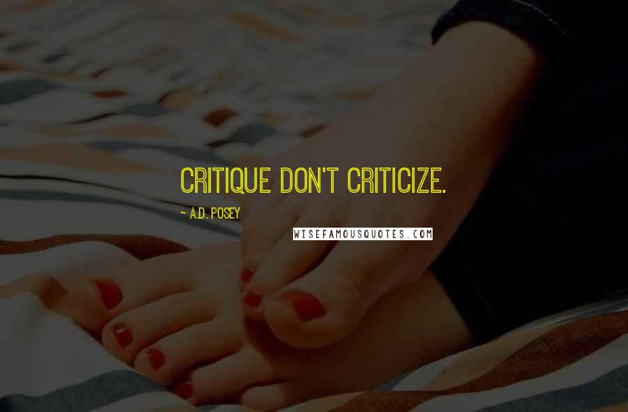 A.D. Posey Quotes: Critique don't criticize.