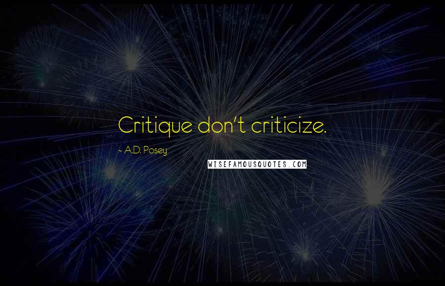 A.D. Posey Quotes: Critique don't criticize.