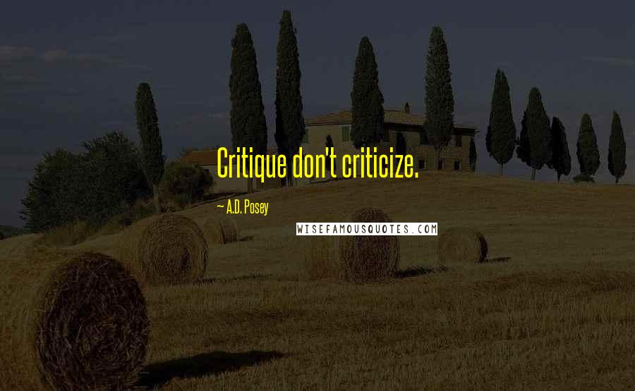 A.D. Posey Quotes: Critique don't criticize.