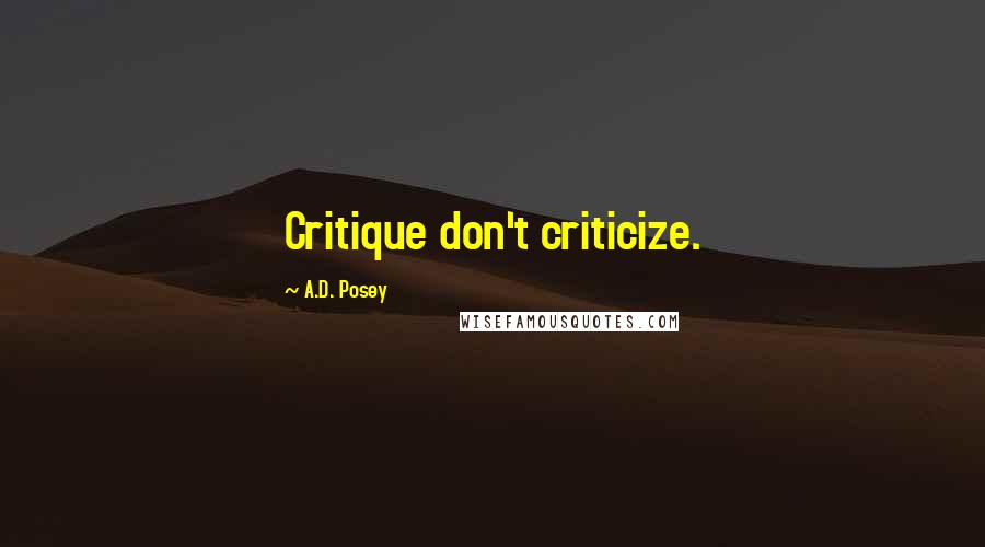 A.D. Posey Quotes: Critique don't criticize.