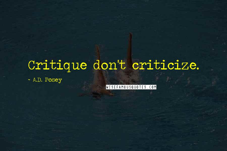 A.D. Posey Quotes: Critique don't criticize.