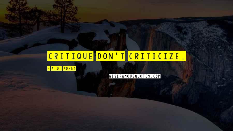 A.D. Posey Quotes: Critique don't criticize.