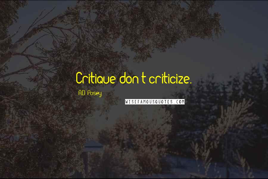 A.D. Posey Quotes: Critique don't criticize.