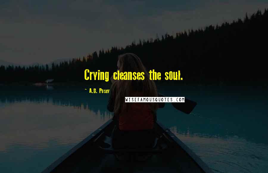 A.D. Posey Quotes: Crying cleanses the soul.