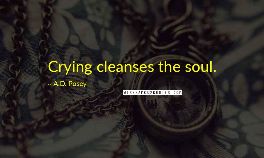 A.D. Posey Quotes: Crying cleanses the soul.