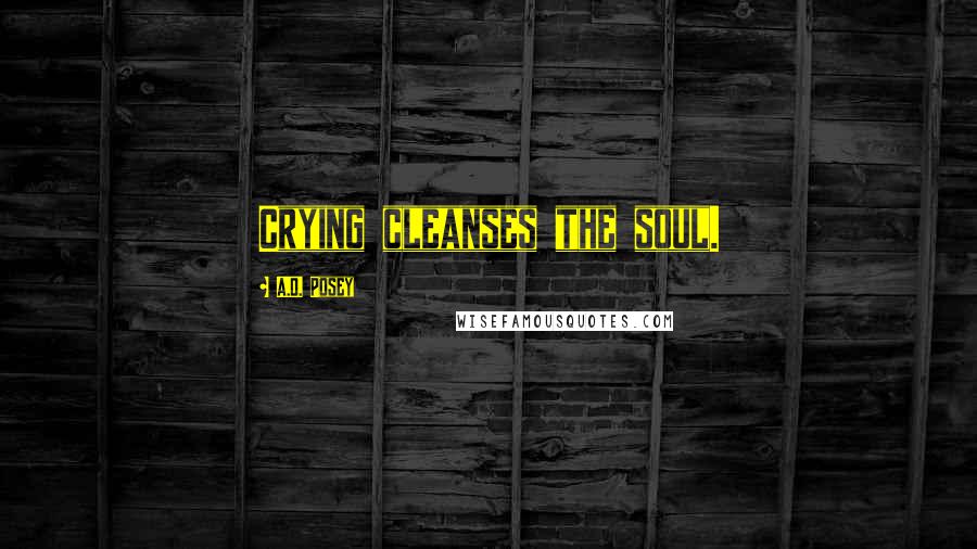 A.D. Posey Quotes: Crying cleanses the soul.