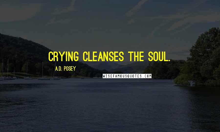 A.D. Posey Quotes: Crying cleanses the soul.