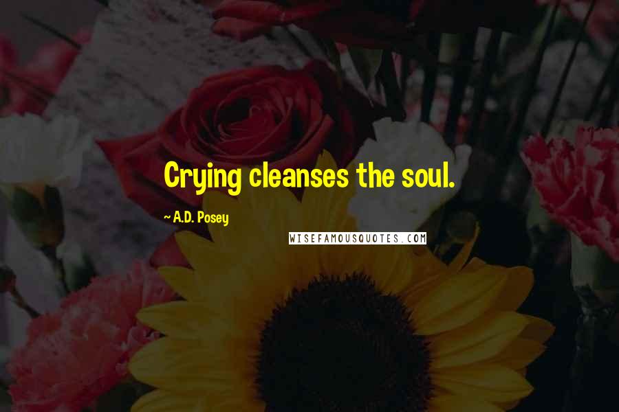 A.D. Posey Quotes: Crying cleanses the soul.