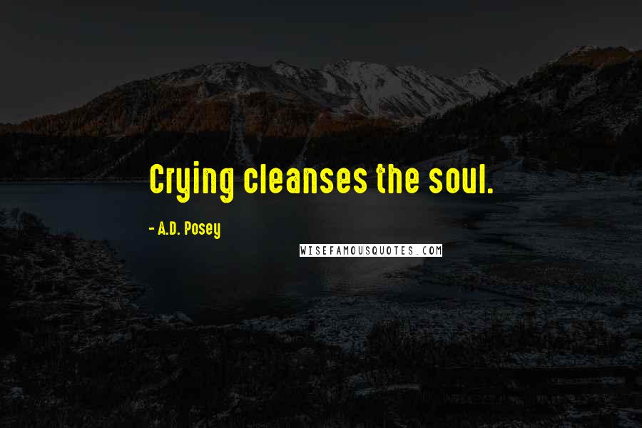 A.D. Posey Quotes: Crying cleanses the soul.