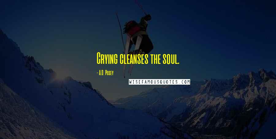 A.D. Posey Quotes: Crying cleanses the soul.